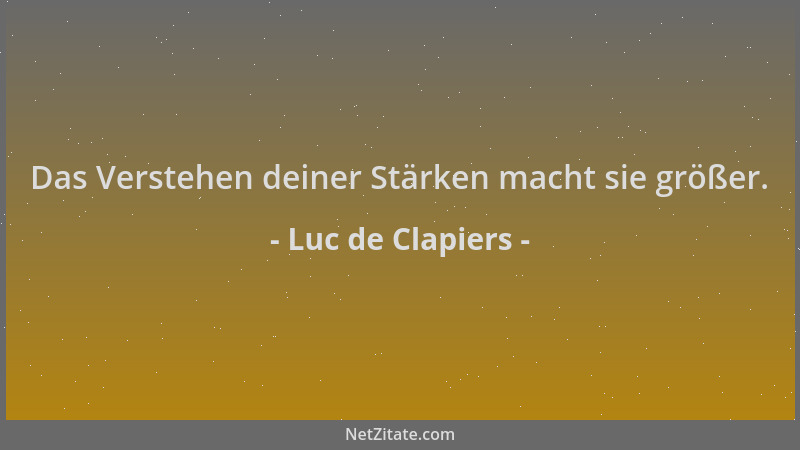 Luc de Clapiers - Das Verstehen deiner Stärken macht sie größer....