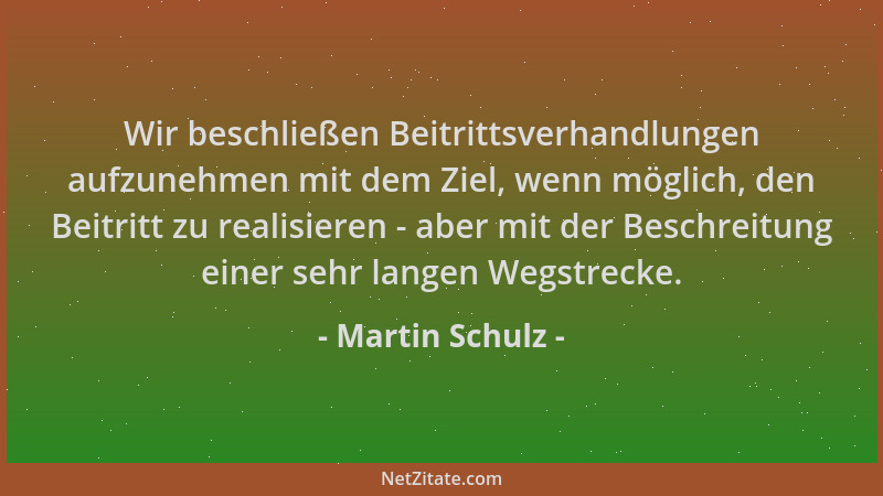 Martin Schulz - Wir beschließen Beitrittsverhandlungen aufzunehmen mit dem Ziel, wenn möglich, den Beitritt zu realisieren...