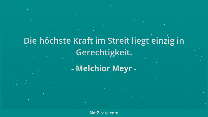 Melchior Meyr - Die höchste Kraft im Streit liegt einzig in Gerechtigkeit....