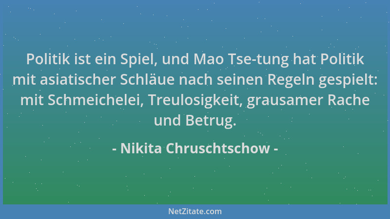 Nikita Chruschtschow - Politik ist ein Spiel, und Mao Tse-tung hat Politik mit asiatischer Schläue nach seinen Regeln gespi...