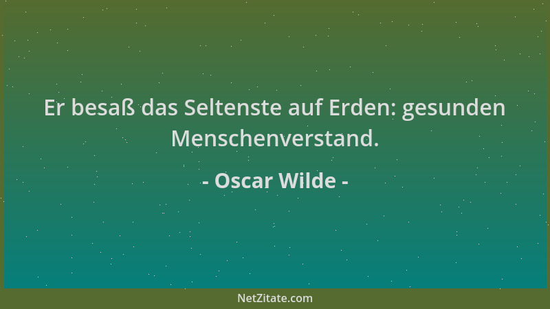Oscar Wilde - Er besaß das Seltenste auf Erden: gesunden Menschenverstand....