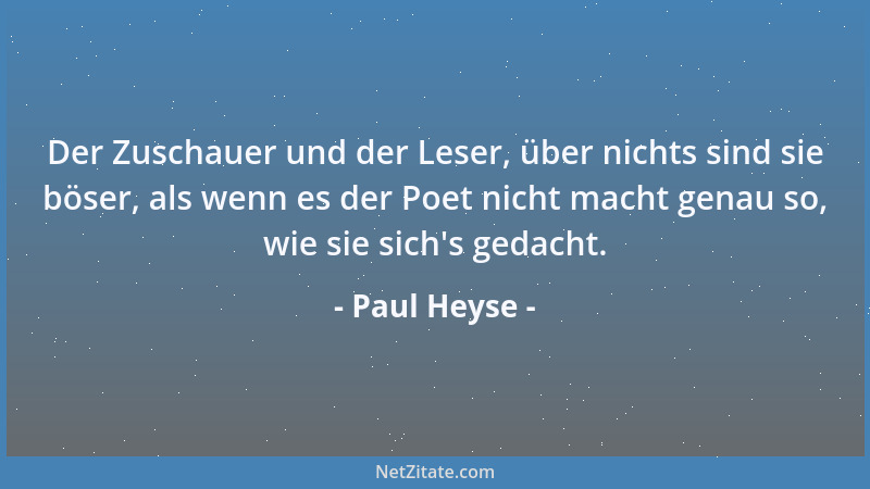 Paul Heyse - Der Zuschauer und der Leser, über nichts sind sie böser, als wenn es der Poet nicht macht genau so, wie sie si...