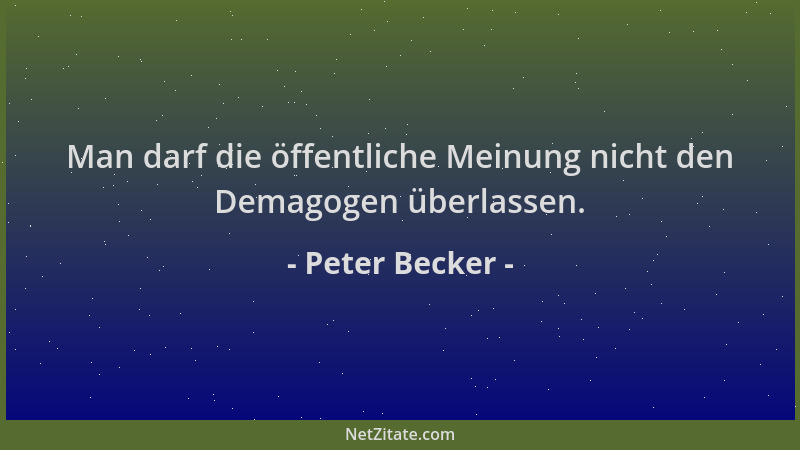 Peter Becker - Man darf die öffentliche Meinung nicht den Demagogen überlassen....