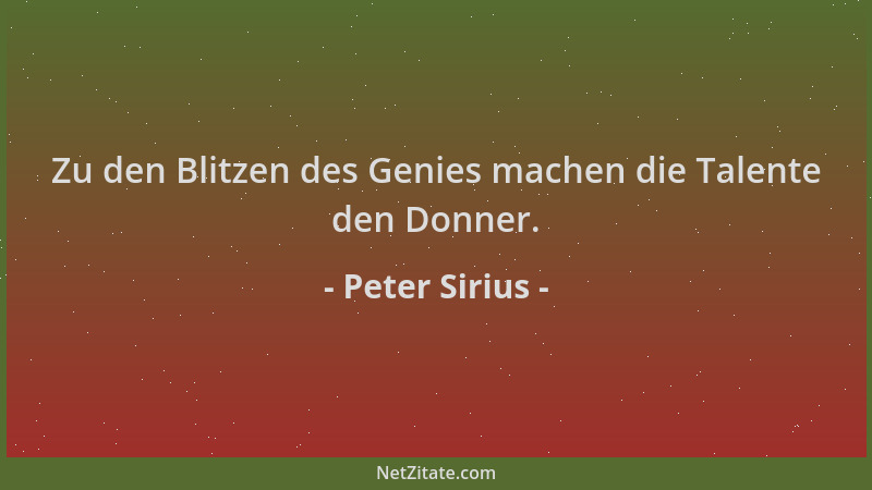 Peter Sirius - Zu den Blitzen des Genies machen die Talente den Donner....