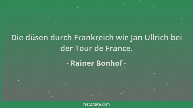 Rainer Bonhof - Die düsen durch Frankreich wie Jan Ullrich bei der Tour de France....