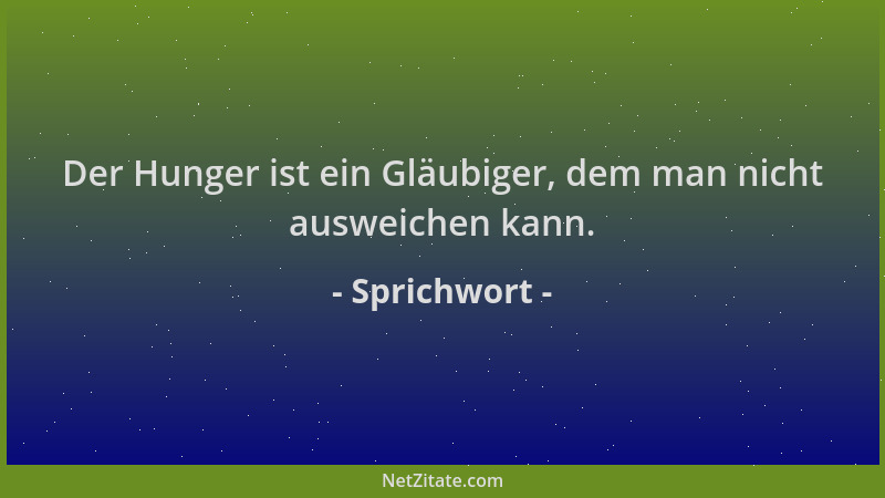 Sprichwort - Der Hunger ist ein Gläubiger, dem man nicht ausweichen kann....