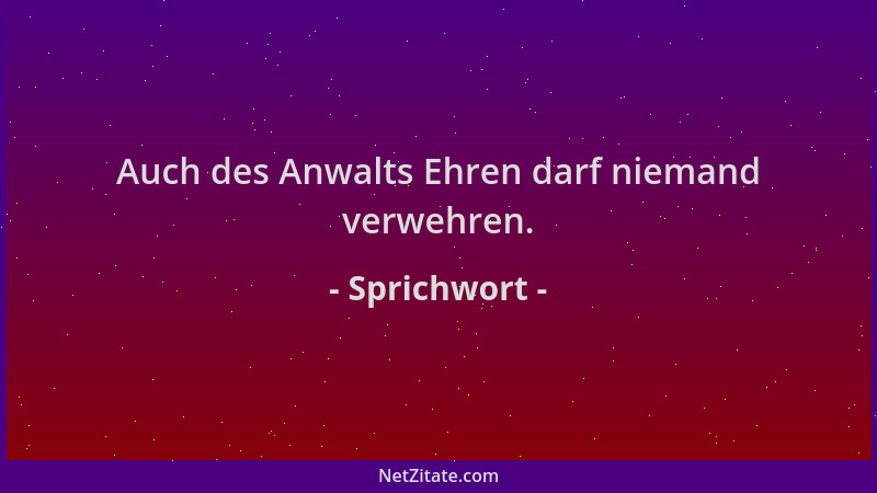 Sprichwort - Auch des Anwalts Ehren darf niemand verwehren....