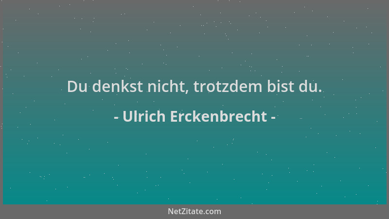 Ulrich Erckenbrecht - Du denkst nicht, trotzdem bist du....
