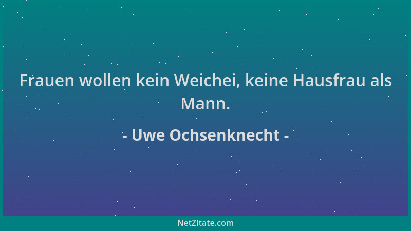 Uwe Ochsenknecht - Frauen wollen kein Weichei, keine Hausfrau als Mann....