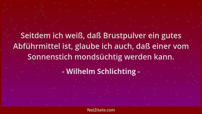 Wilhelm Schlichting - Seitdem ich weiß, daß Brustpulver ein gutes Abführmittel ist, glaube ich auch, daß einer vom Sonnenst...