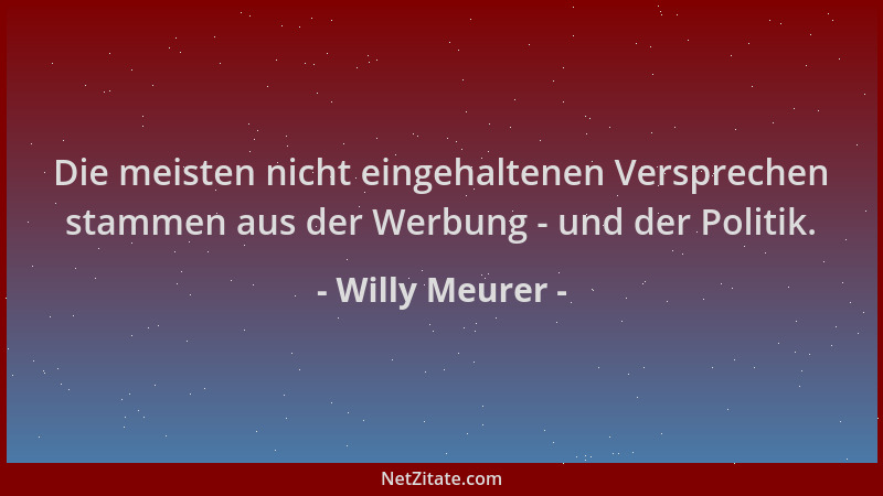 Willy Meurer - Die meisten nicht eingehaltenen Versprechen stammen aus der Werbung - und der Politik....