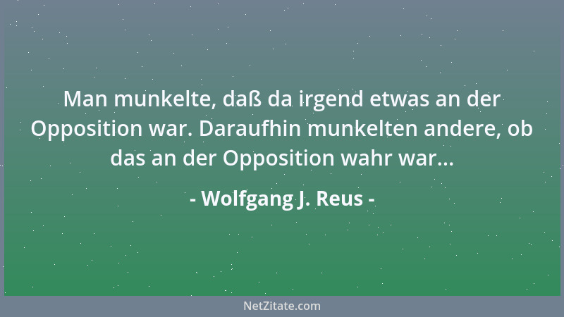 Wolfgang J. Reus - Der Dichter: Er verbat sich die Bezeichnung  "Dorftrottel ". Er wäre nämlich ein Welttrottel....