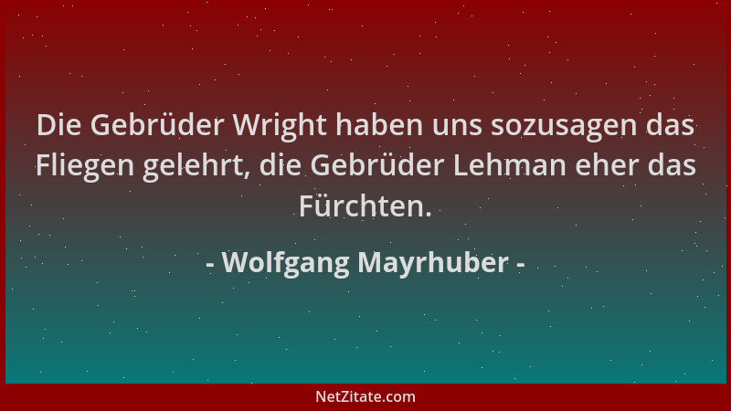 Wolfgang Mayrhuber - Die Gebrüder Wright haben uns sozusagen das Fliegen gelehrt, die Gebrüder Lehman eher das Fürchten....