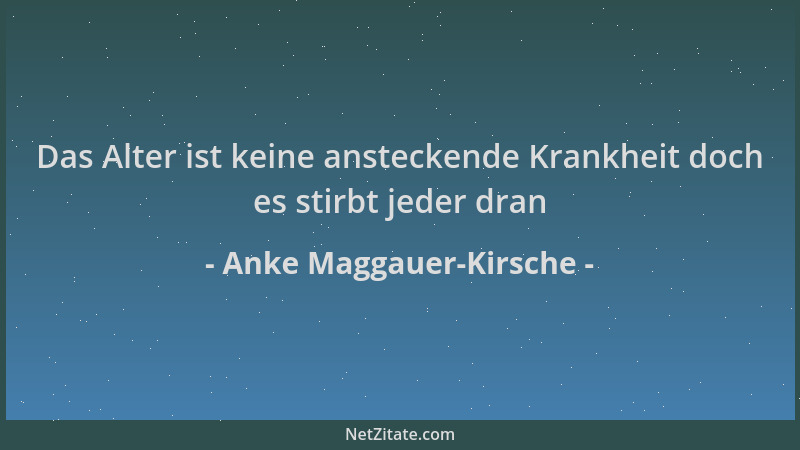 Anke Maggauer-Kirsche - Das Alter ist keine ansteckende Krankheit doch es stirbt jeder dran...