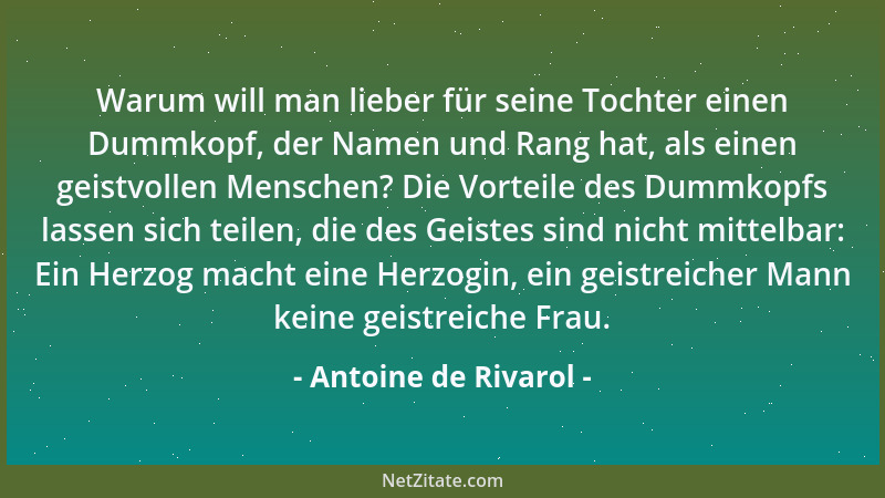 Antoine de Rivarol - Warum will man lieber für seine Tochter einen Dummkopf, der Namen und Rang hat, als einen geistvollen...