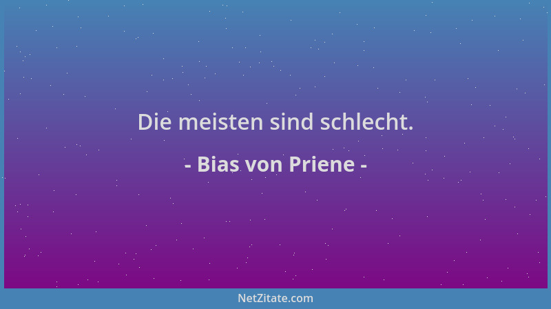 Bias von Priene - Die meisten sind schlecht....