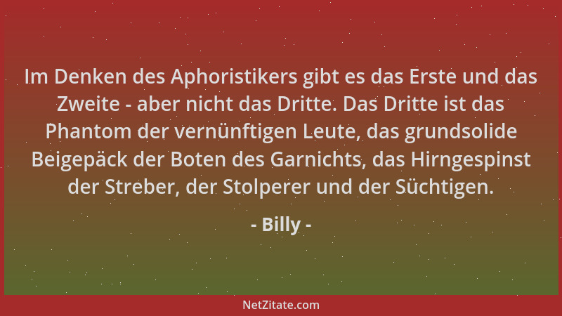 Billy - Im Denken des Aphoristikers gibt es das Erste und das Zweite - aber nicht das Dritte. Das Dritte ist das Phantom de...