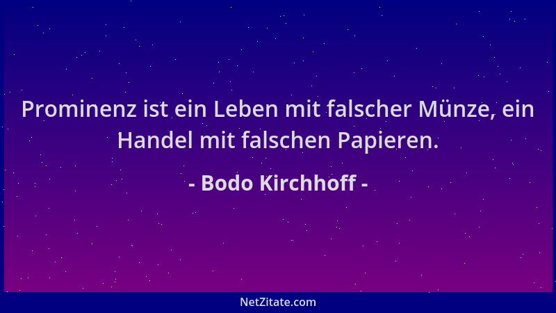 Bodo Kirchhoff - Prominenz ist ein Leben mit falscher Münze, ein Handel mit falschen Papieren....