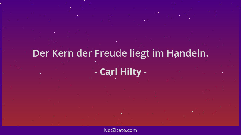 Carl Hilty - Der Kern der Freude liegt im Handeln....