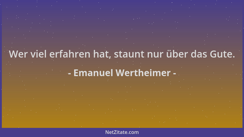 Emanuel Wertheimer - Wer viel erfahren hat, staunt nur über das Gute....