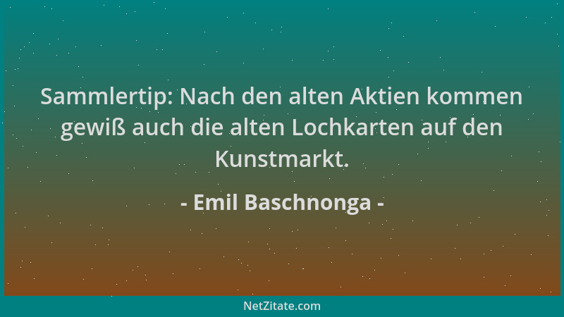 Emil Baschnonga - Sammlertip: Nach den alten Aktien kommen gewiß auch die alten Lochkarten auf den Kunstmarkt....
