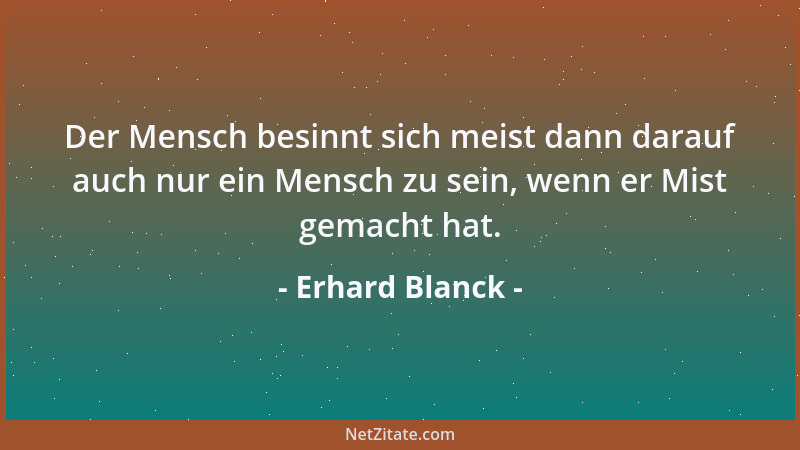 Erhard Blanck - Die gefährlichste Krankheit überhaupt, kann nur die Dummheit sein, fordert sie doch die meisten Todesopfer...