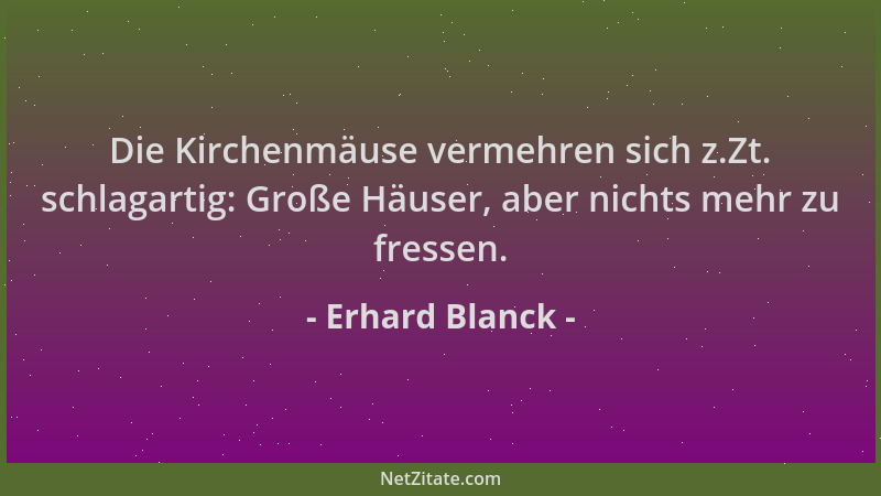 Erhard Blanck - Die Kirchenmäuse vermehren sich z.Zt. schlagartig: Große Häuser, aber nichts mehr zu fressen....