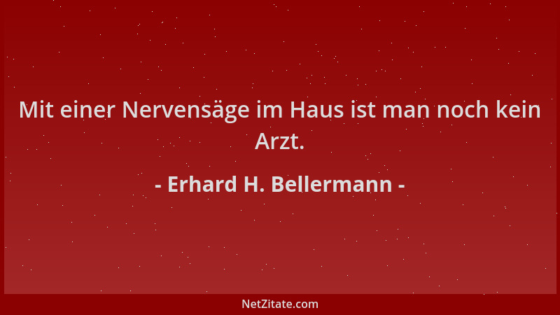 Erhard H. Bellermann - Mit einer Nervensäge im Haus ist man noch kein Arzt....