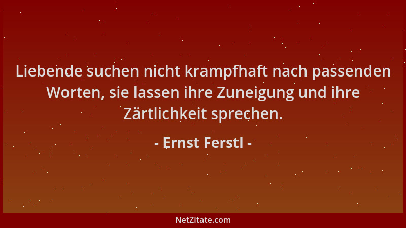 Ernst Ferstl - Liebende suchen nicht krampfhaft nach passenden Worten, sie lassen ihre Zuneigung und ihre Zärtlichkeit spre...