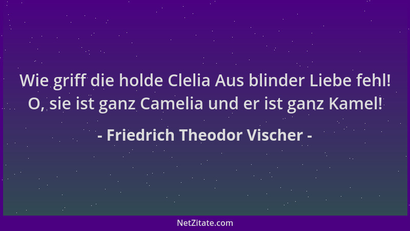 Friedrich Theodor Vischer - Wie griff die holde Clelia Aus blinder Liebe fehl! O, sie ist ganz Camelia und er ist ganz Kame...