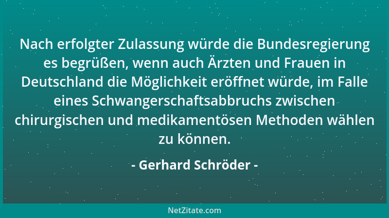 Gerhard Schröder - Nach erfolgter Zulassung würde die Bundesregierung es begrüßen, wenn auch Ärzten und Frauen in Deutschla...