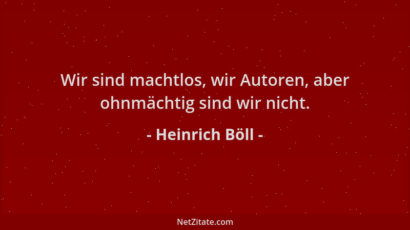 Heinrich Böll - Wir sind machtlos, wir Autoren, aber ohnmächtig sind wir nicht....
