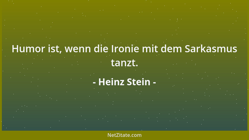 Heinz Stein - Humor ist, wenn die Ironie mit dem Sarkasmus tanzt....