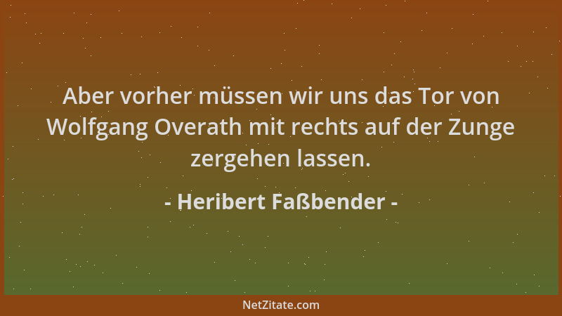 Heribert Faßbender - Aber vorher müssen wir uns das Tor von Wolfgang Overath mit rechts auf der Zunge zergehen lassen....