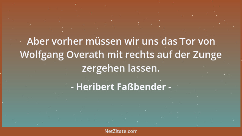Heribert Faßbender - Aber vorher müssen wir uns das Tor von Wolfgang Overath mit rechts auf der Zunge zergehen lassen....