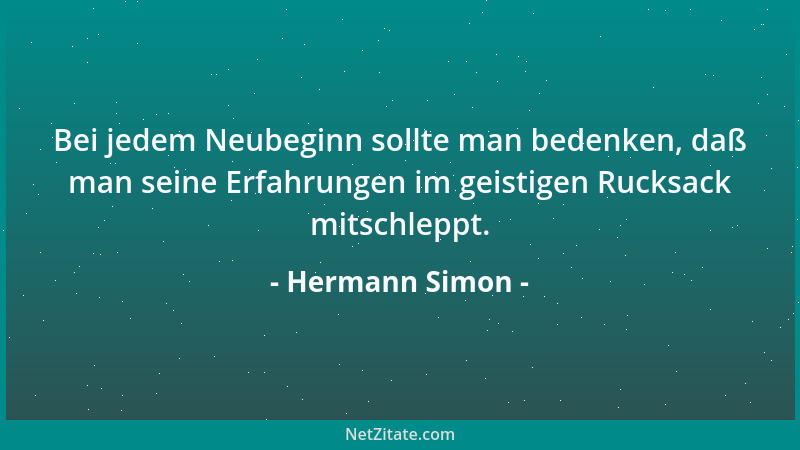 Hermann Simon - Bei jedem Neubeginn sollte man bedenken, daß man seine Erfahrungen im geistigen Rucksack mitschleppt....