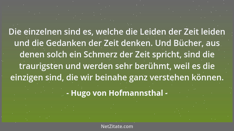 Hugo von Hofmannsthal - Die einzelnen sind es, welche die Leiden der Zeit leiden und die Gedanken der Zeit denken. Und Büch...