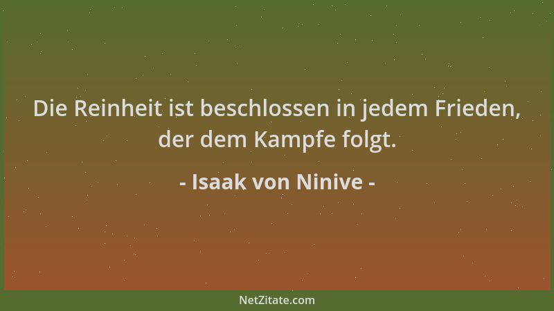 Isaak von Ninive - Die Reinheit ist beschlossen in jedem Frieden, der dem Kampfe folgt....