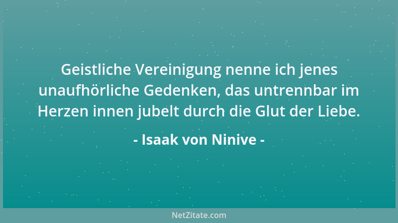 Isaak von Ninive - Geistliche Vereinigung nenne ich jenes unaufhörliche Gedenken, das untrennbar im Herzen innen jubelt dur...