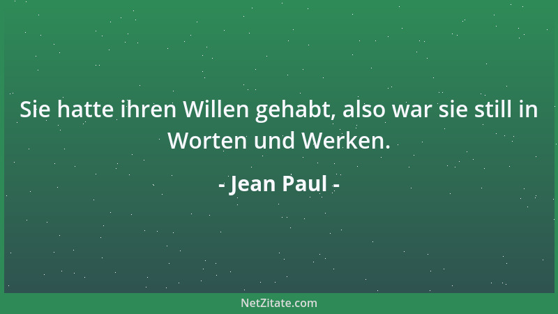 Jean Paul - Sie hatte ihren Willen gehabt, also war sie still in Worten und Werken....