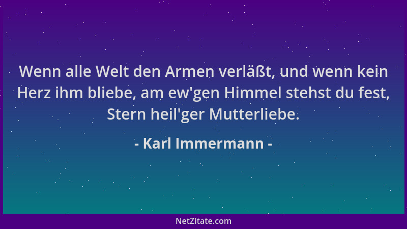 Karl Immermann - Wenn alle Welt den Armen verläßt, und wenn kein Herz ihm bliebe, am ew 'gen Himmel stehst du fest, Stern he...
