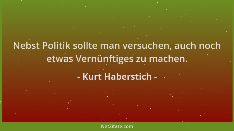 Kurt Haberstich - Nebst Politik sollte man versuchen, auch noch etwas Vernünftiges zu machen....