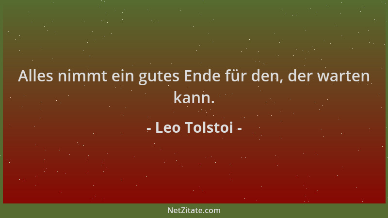 Leo Tolstoi - Alles nimmt ein gutes Ende für den, der warten kann....
