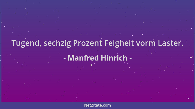 Manfred Hinrich - Tugend, sechzig Prozent Feigheit vorm Laster....