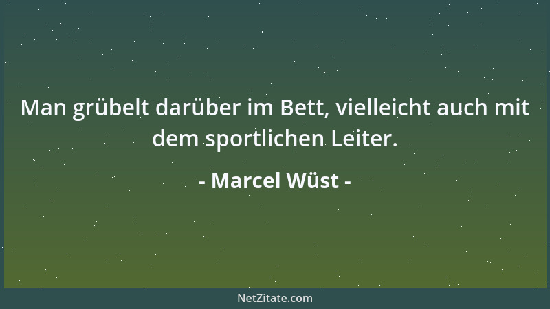Marcel Wüst - Man grübelt darüber im Bett, vielleicht auch mit dem sportlichen Leiter....