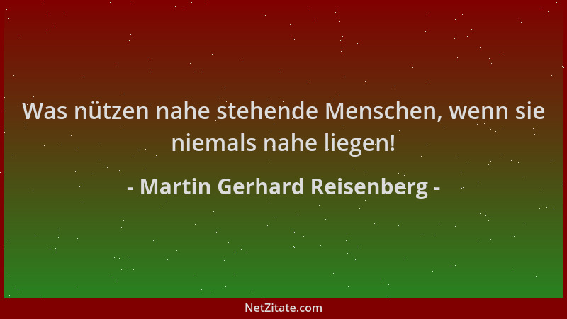 Martin Gerhard Reisenberg - Was nützen nahe stehende Menschen, wenn sie niemals nahe liegen!...