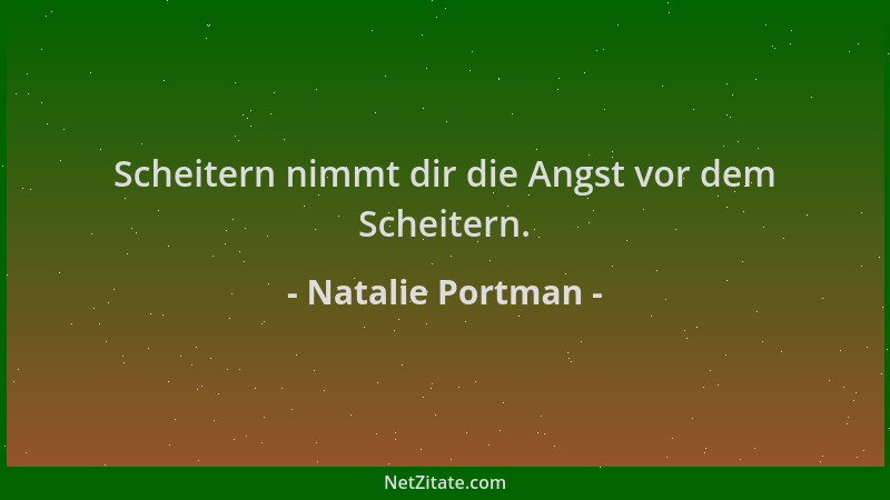 Natalie Portman - Scheitern nimmt dir die Angst vor dem Scheitern....