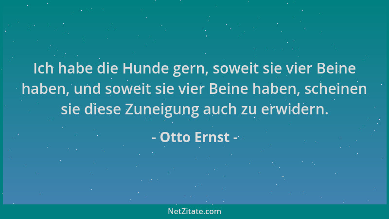 Otto Ernst - Ich habe die Hunde gern, soweit sie vier Beine haben, und soweit sie vier Beine haben, scheinen sie diese Zune...