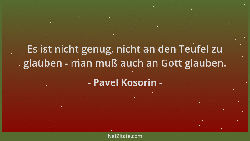 Pavel Kosorin - Es ist nicht genug, nicht an den Teufel zu glauben - man muß auch an Gott glauben....