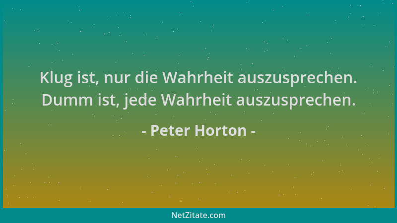 Peter Horton - Klug ist, nur die Wahrheit auszusprechen. Dumm ist, jede Wahrheit auszusprechen....